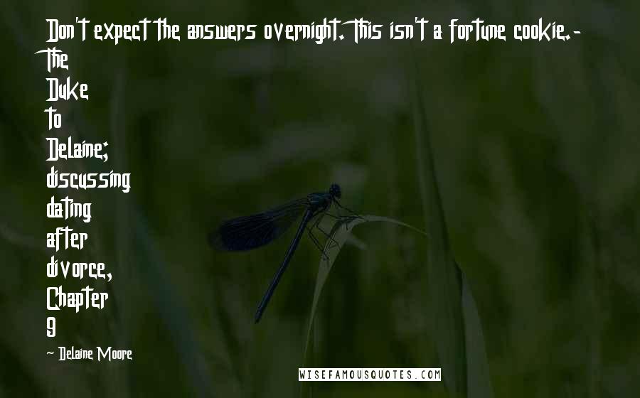 Delaine Moore Quotes: Don't expect the answers overnight. This isn't a fortune cookie.- The Duke to Delaine; discussing dating after divorce, Chapter 9
