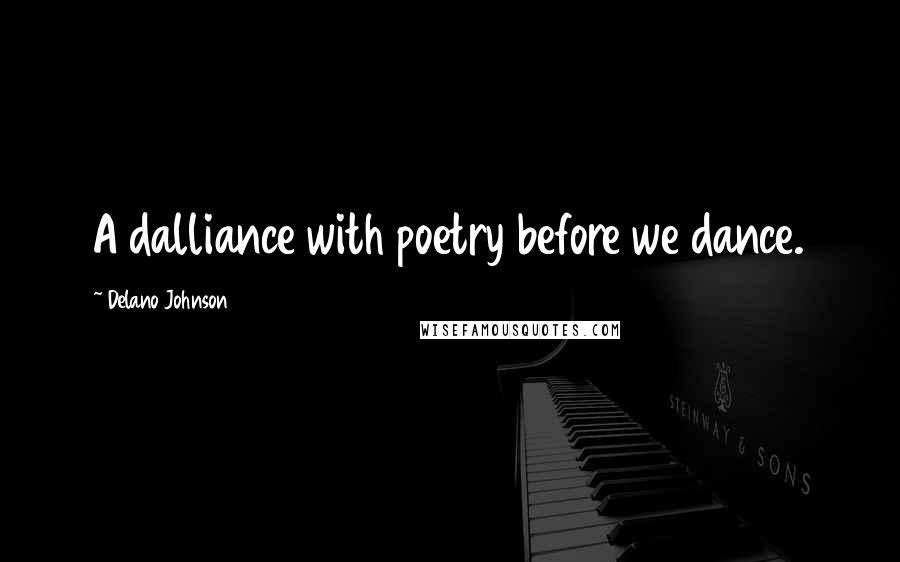 Delano Johnson Quotes: A dalliance with poetry before we dance.