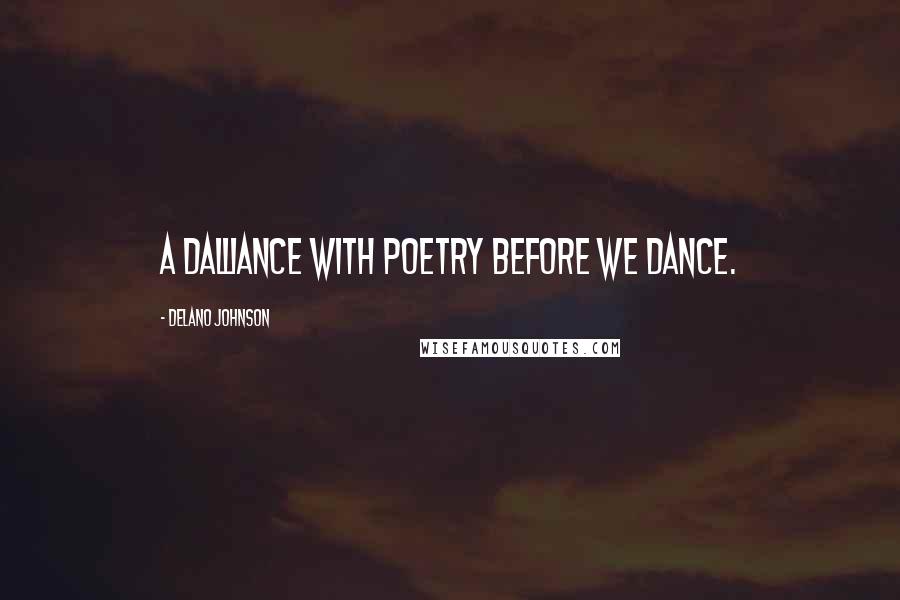 Delano Johnson Quotes: A dalliance with poetry before we dance.