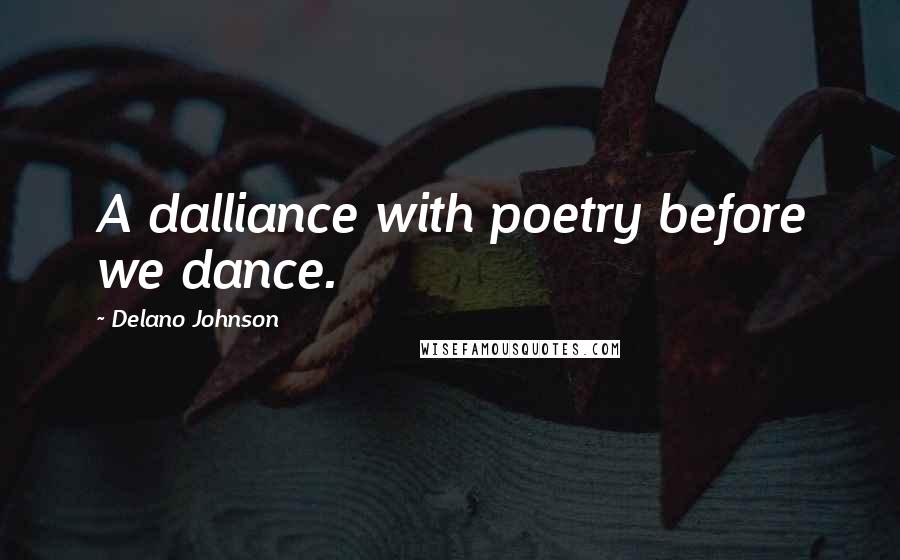 Delano Johnson Quotes: A dalliance with poetry before we dance.