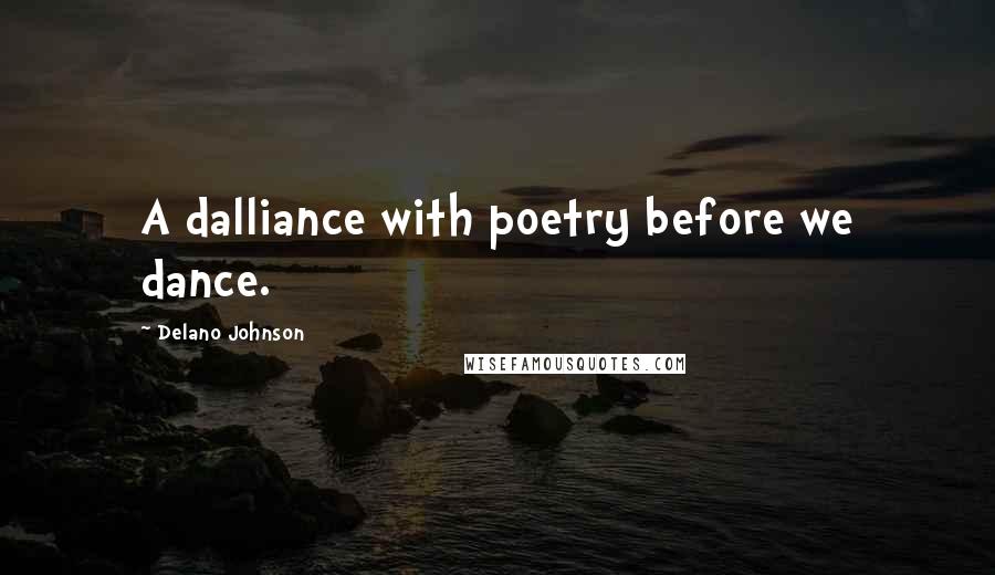 Delano Johnson Quotes: A dalliance with poetry before we dance.