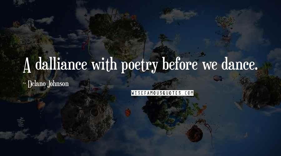 Delano Johnson Quotes: A dalliance with poetry before we dance.