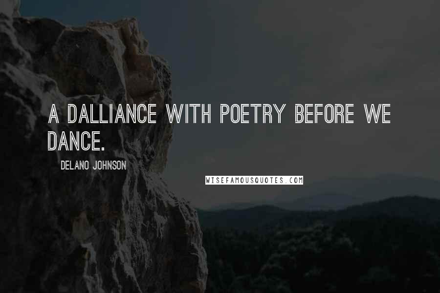 Delano Johnson Quotes: A dalliance with poetry before we dance.