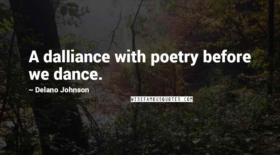 Delano Johnson Quotes: A dalliance with poetry before we dance.