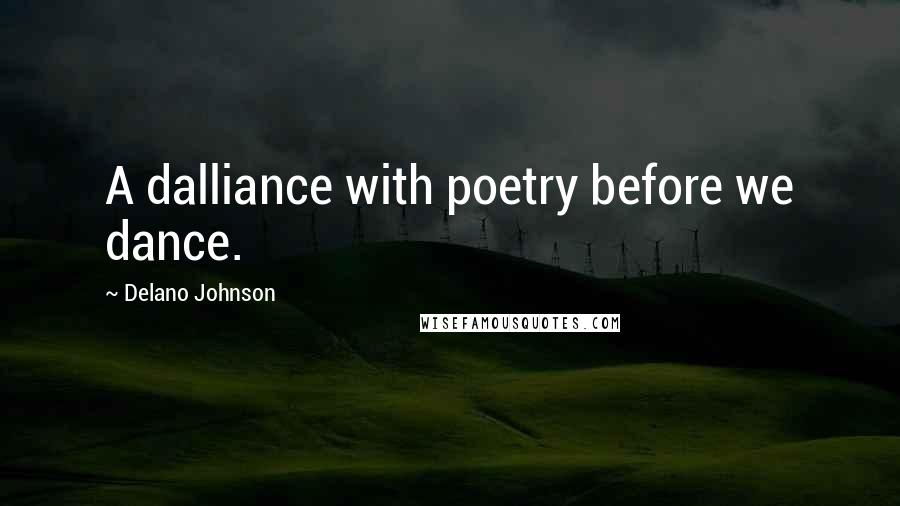 Delano Johnson Quotes: A dalliance with poetry before we dance.