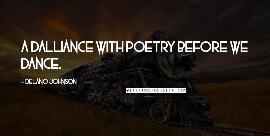 Delano Johnson Quotes: A dalliance with poetry before we dance.