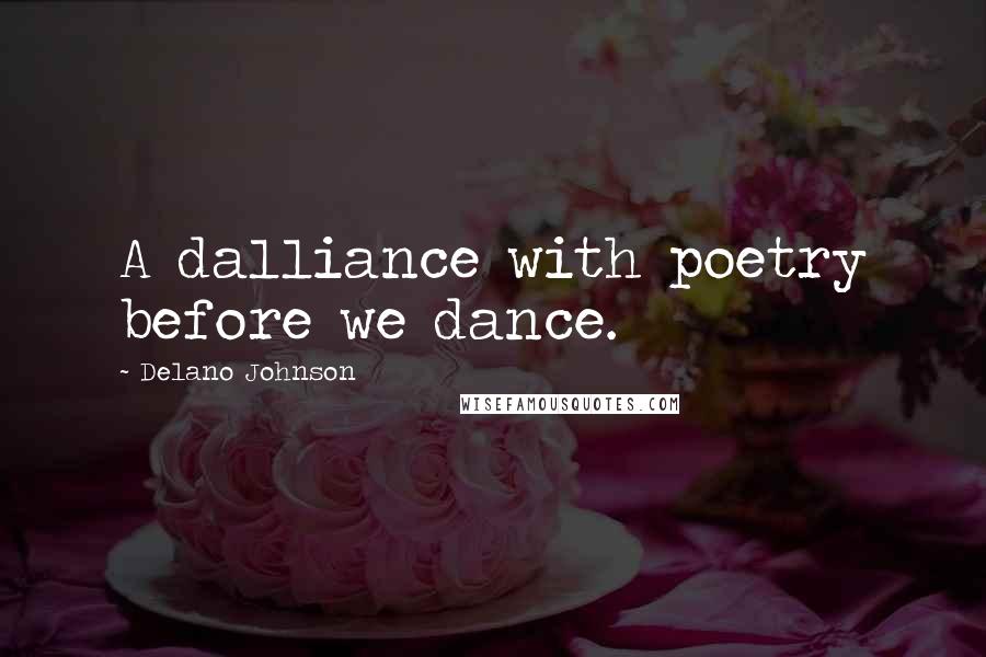 Delano Johnson Quotes: A dalliance with poetry before we dance.