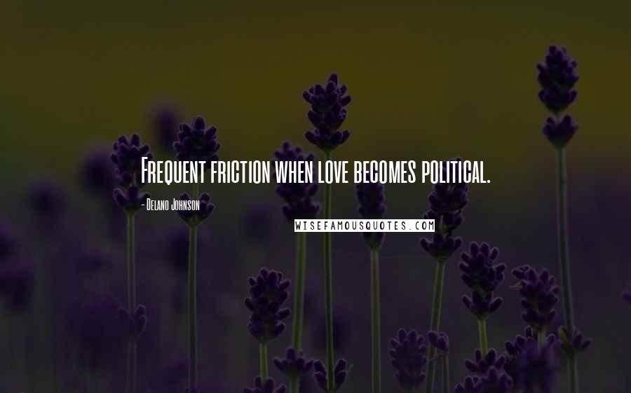 Delano Johnson Quotes: Frequent friction when love becomes political.