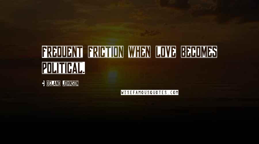 Delano Johnson Quotes: Frequent friction when love becomes political.