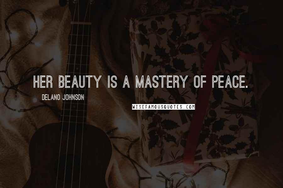 Delano Johnson Quotes: Her beauty is a mastery of peace.