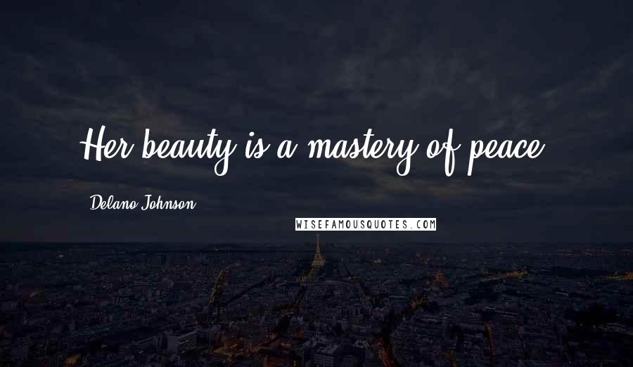 Delano Johnson Quotes: Her beauty is a mastery of peace.