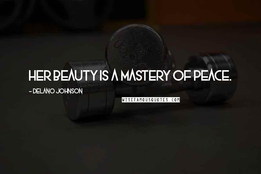 Delano Johnson Quotes: Her beauty is a mastery of peace.