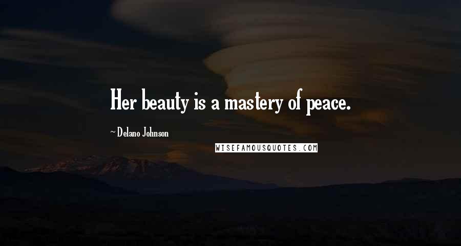 Delano Johnson Quotes: Her beauty is a mastery of peace.