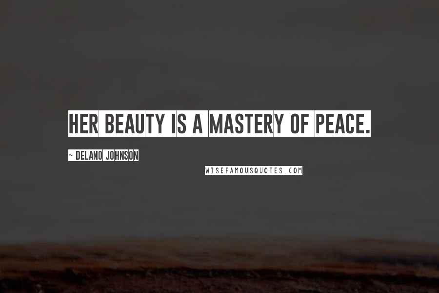 Delano Johnson Quotes: Her beauty is a mastery of peace.