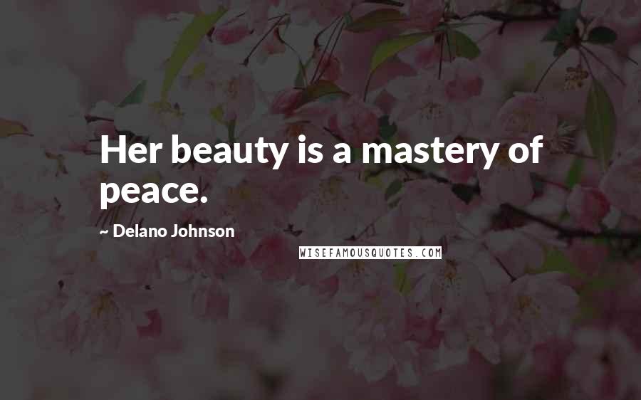 Delano Johnson Quotes: Her beauty is a mastery of peace.