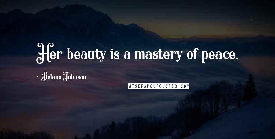 Delano Johnson Quotes: Her beauty is a mastery of peace.