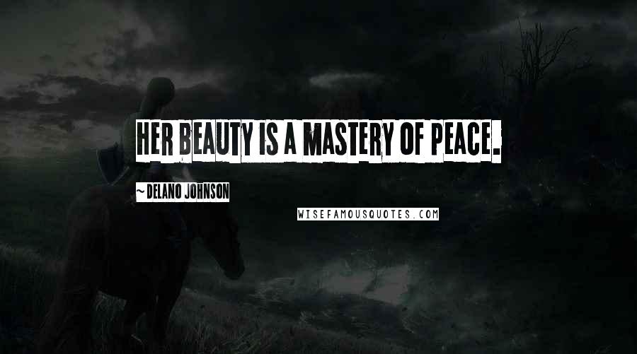 Delano Johnson Quotes: Her beauty is a mastery of peace.