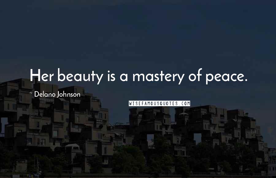 Delano Johnson Quotes: Her beauty is a mastery of peace.