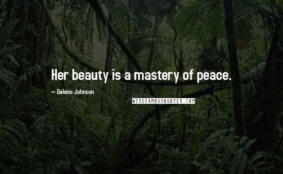 Delano Johnson Quotes: Her beauty is a mastery of peace.