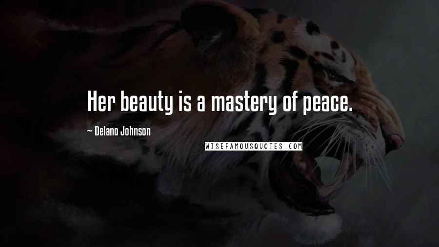 Delano Johnson Quotes: Her beauty is a mastery of peace.