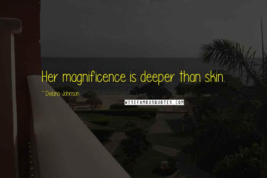 Delano Johnson Quotes: Her magnificence is deeper than skin.