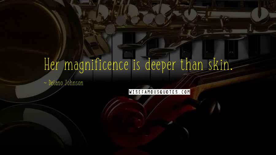Delano Johnson Quotes: Her magnificence is deeper than skin.