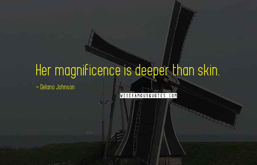 Delano Johnson Quotes: Her magnificence is deeper than skin.