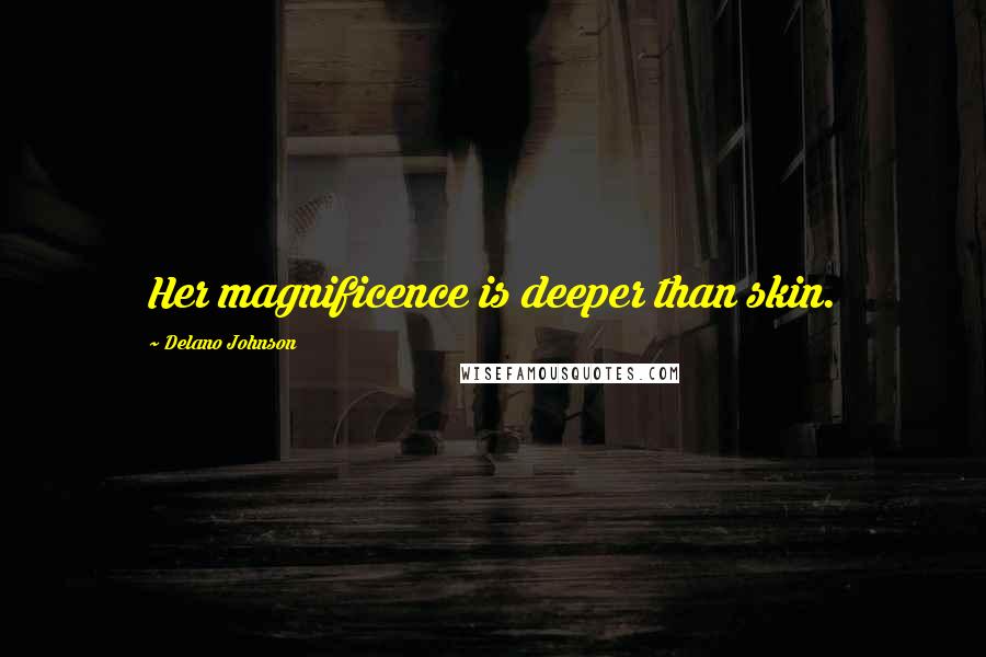 Delano Johnson Quotes: Her magnificence is deeper than skin.