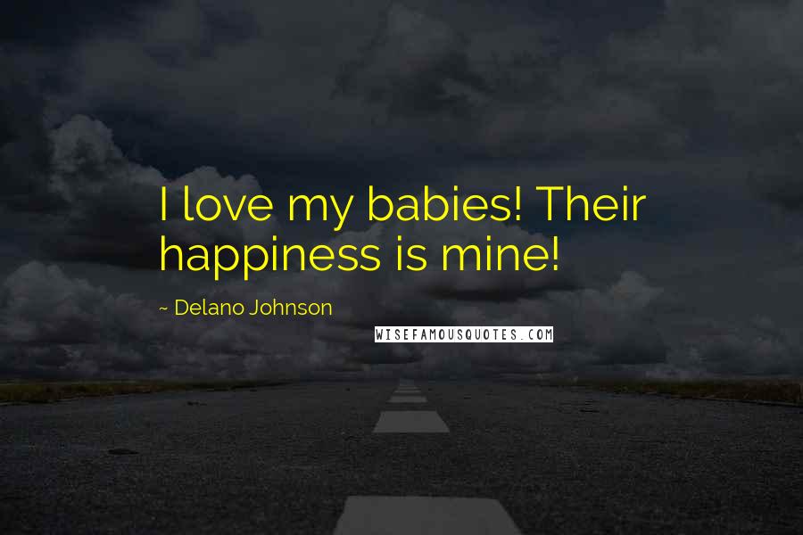 Delano Johnson Quotes: I love my babies! Their happiness is mine!