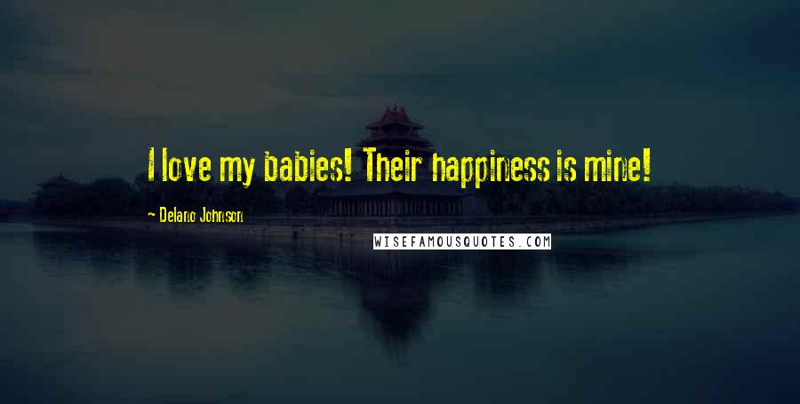 Delano Johnson Quotes: I love my babies! Their happiness is mine!
