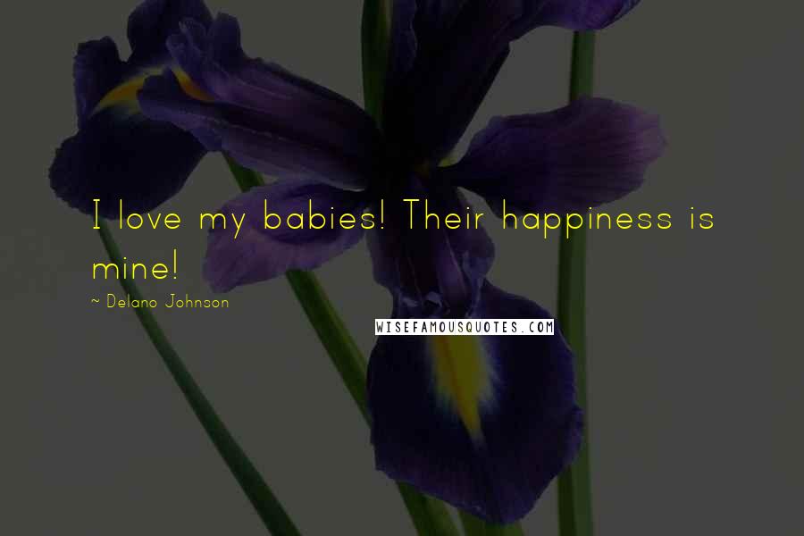 Delano Johnson Quotes: I love my babies! Their happiness is mine!