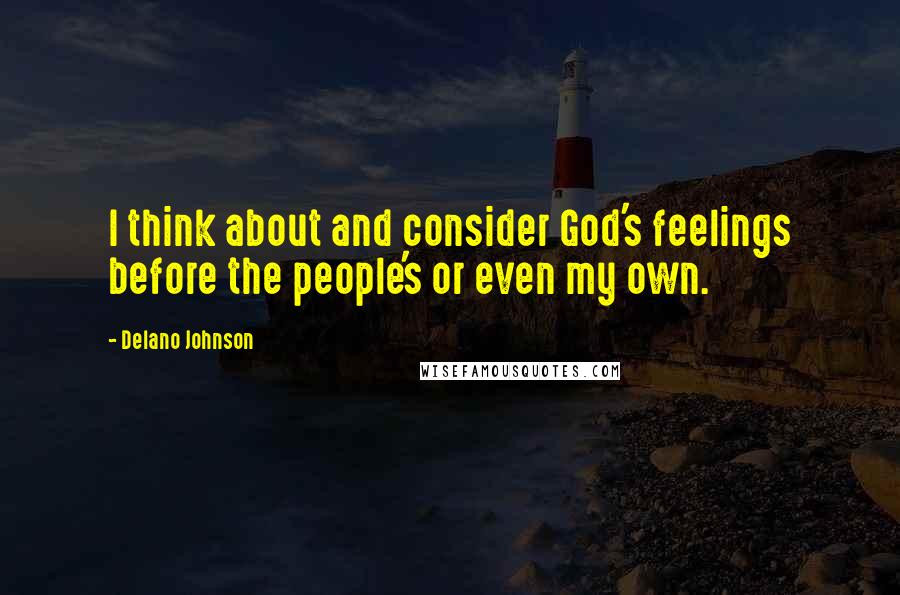 Delano Johnson Quotes: I think about and consider God's feelings before the people's or even my own.
