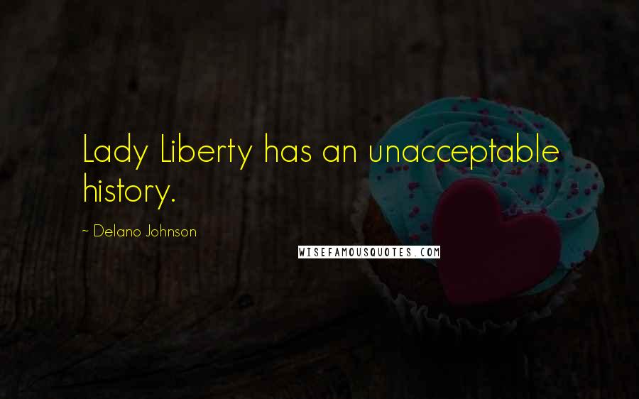 Delano Johnson Quotes: Lady Liberty has an unacceptable history.