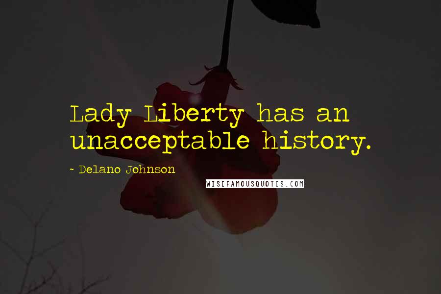 Delano Johnson Quotes: Lady Liberty has an unacceptable history.