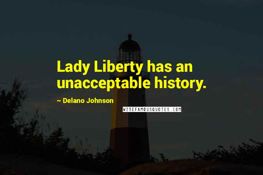 Delano Johnson Quotes: Lady Liberty has an unacceptable history.