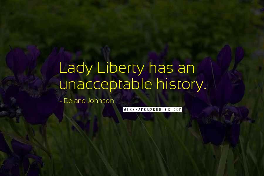 Delano Johnson Quotes: Lady Liberty has an unacceptable history.