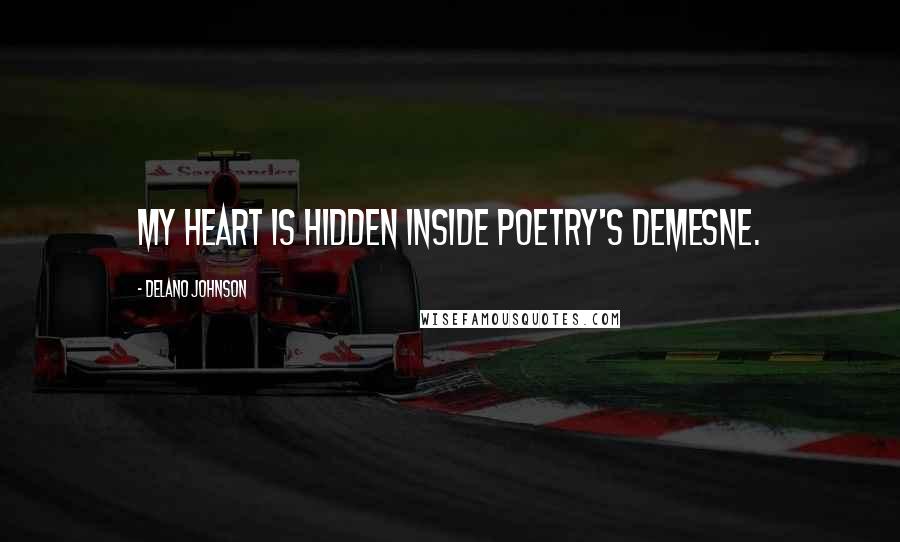 Delano Johnson Quotes: My heart is hidden inside poetry's demesne.