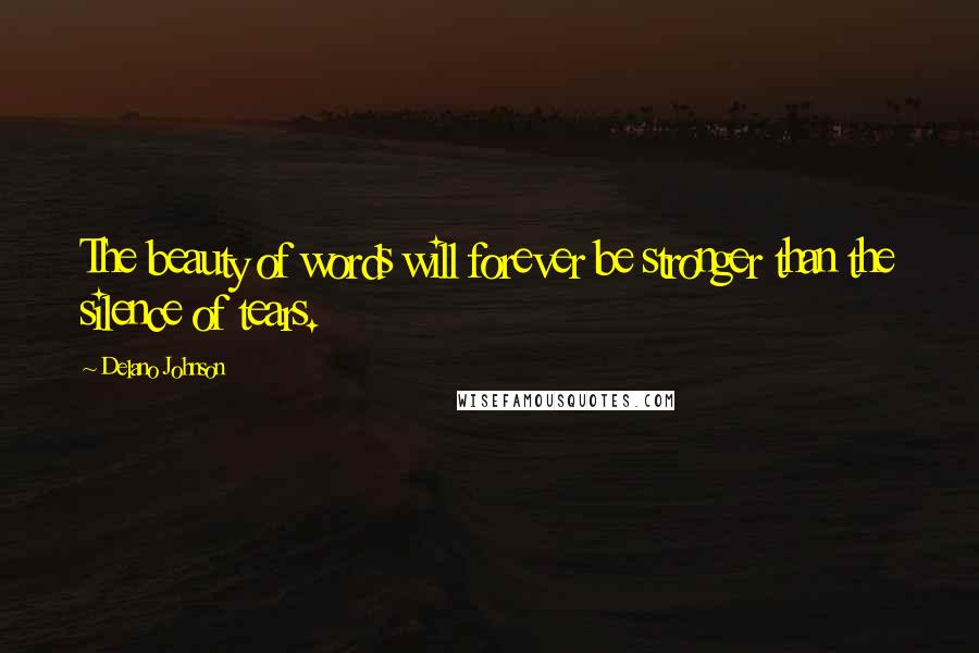Delano Johnson Quotes: The beauty of words will forever be stronger than the silence of tears.