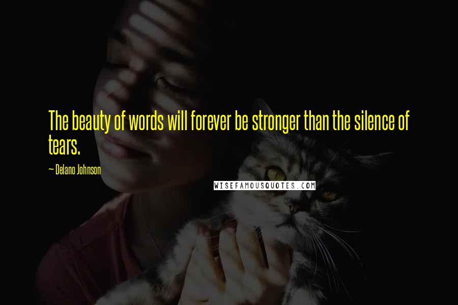 Delano Johnson Quotes: The beauty of words will forever be stronger than the silence of tears.