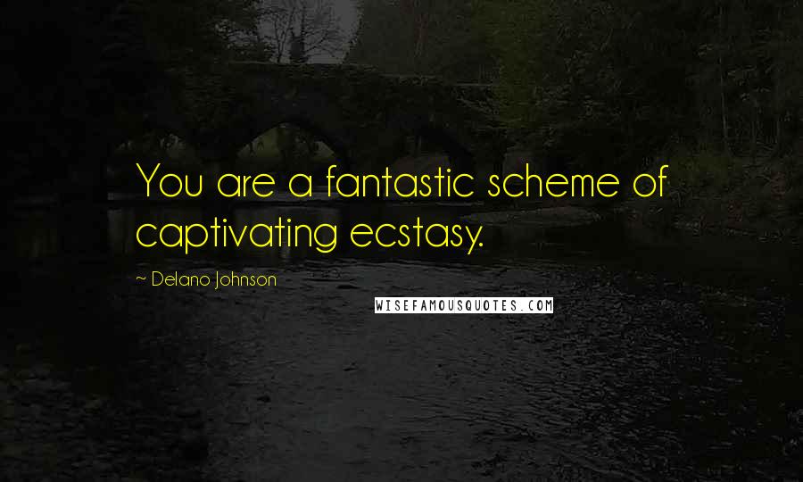 Delano Johnson Quotes: You are a fantastic scheme of captivating ecstasy.
