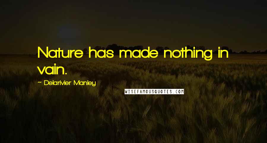 Delarivier Manley Quotes: Nature has made nothing in vain.