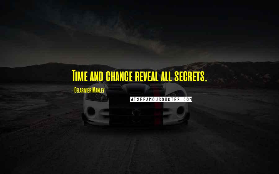 Delarivier Manley Quotes: Time and chance reveal all secrets.
