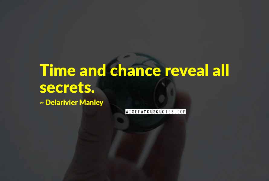 Delarivier Manley Quotes: Time and chance reveal all secrets.