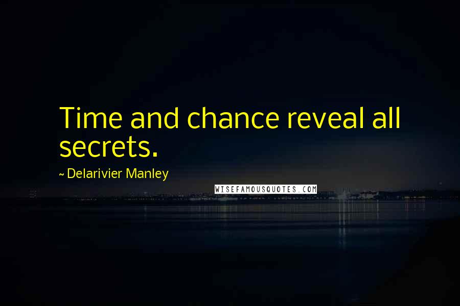 Delarivier Manley Quotes: Time and chance reveal all secrets.