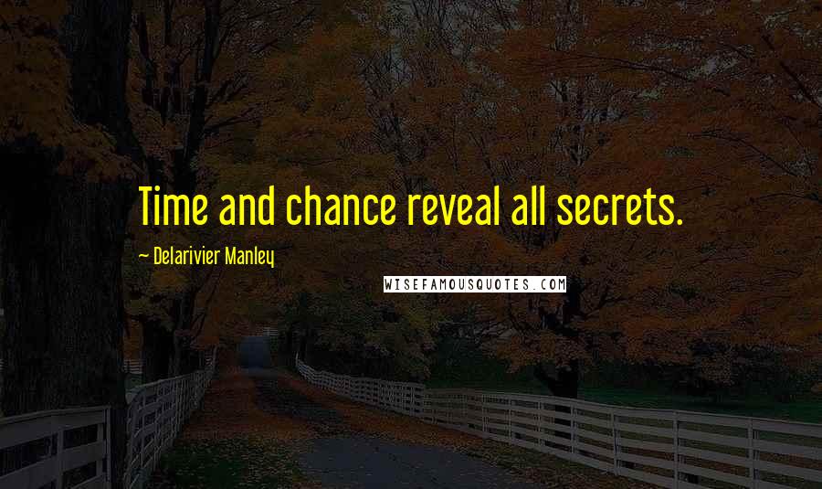 Delarivier Manley Quotes: Time and chance reveal all secrets.