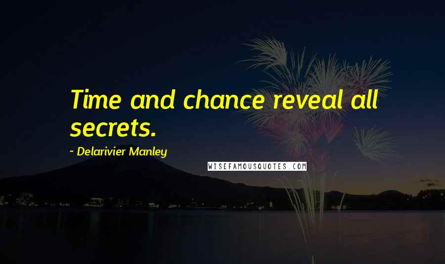 Delarivier Manley Quotes: Time and chance reveal all secrets.