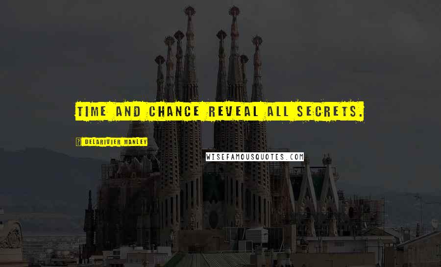 Delarivier Manley Quotes: Time and chance reveal all secrets.