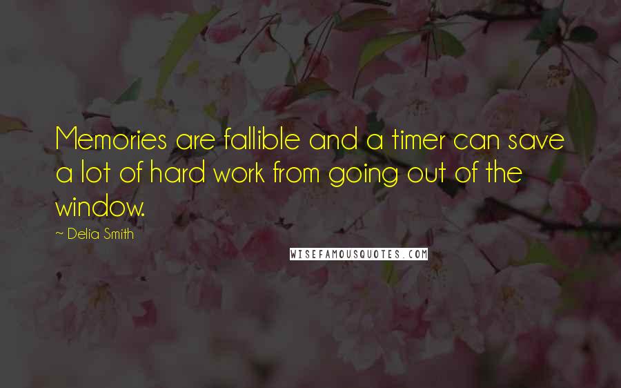 Delia Smith Quotes: Memories are fallible and a timer can save a lot of hard work from going out of the window.