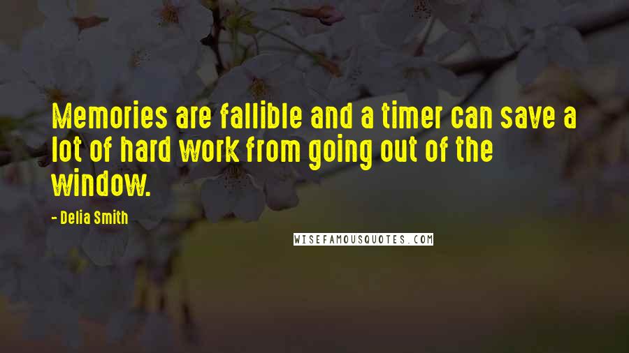 Delia Smith Quotes: Memories are fallible and a timer can save a lot of hard work from going out of the window.