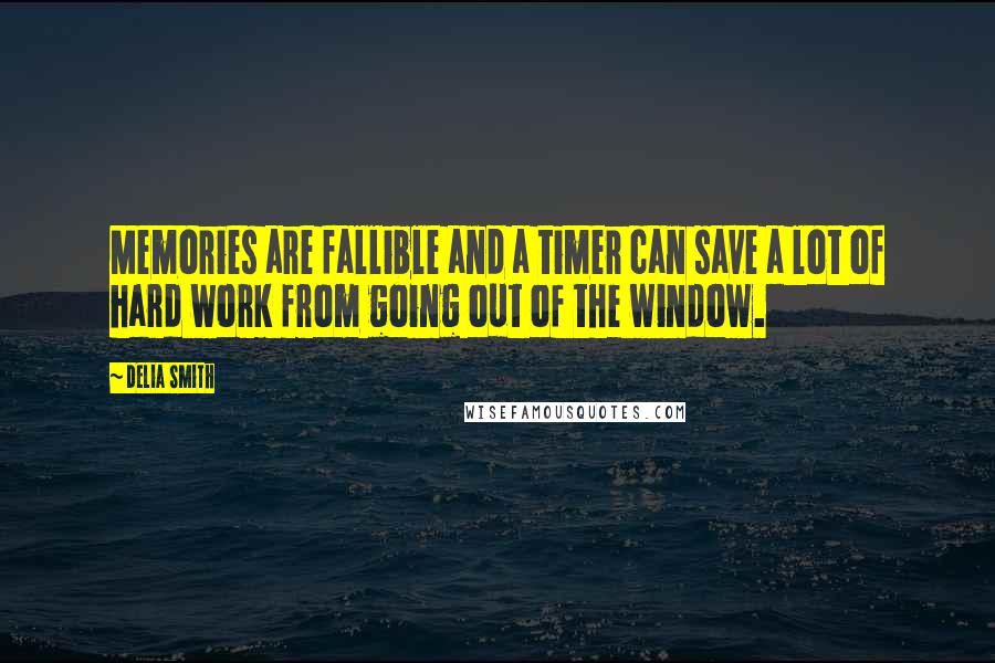 Delia Smith Quotes: Memories are fallible and a timer can save a lot of hard work from going out of the window.